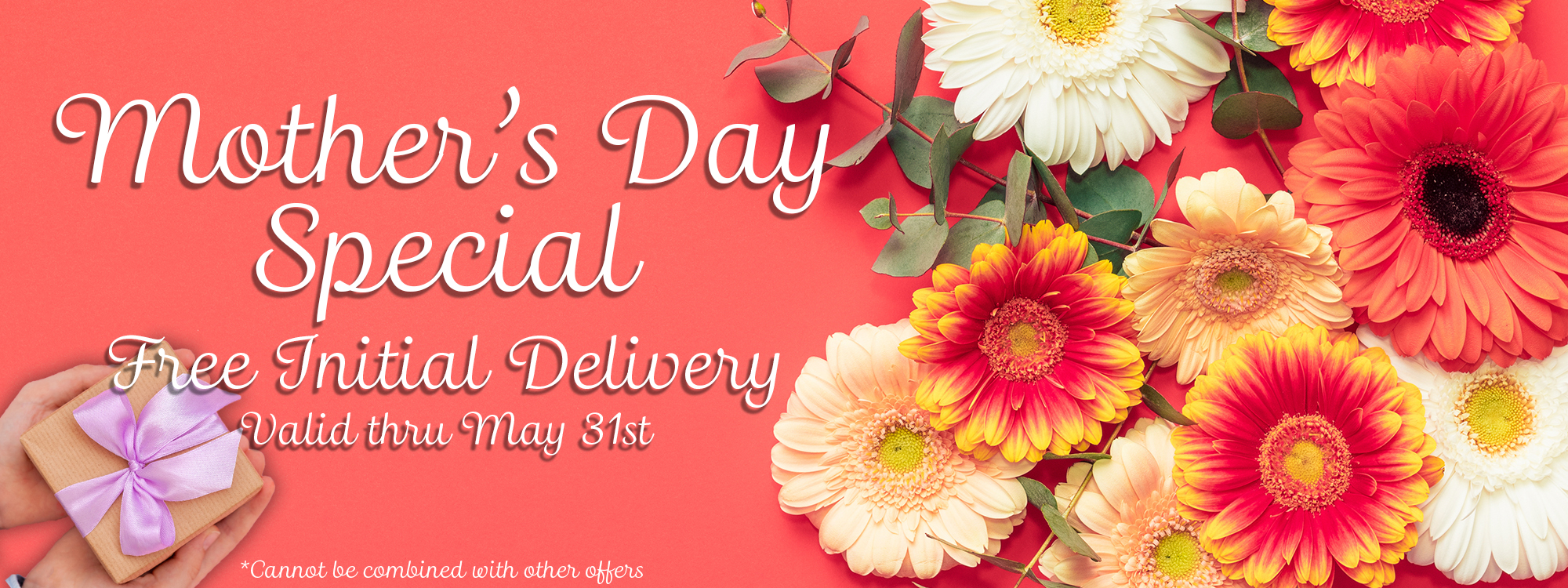 Mother's Day Special - Free Initial Delivery - Valid Thru May 31st *Cannot be combined with other offers